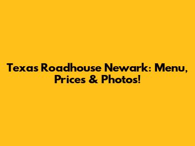 Texas Roadhouse Newark: Menu, Prices & Photos!