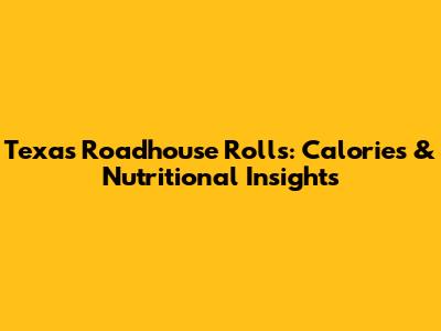 Texas Roadhouse Rolls: Calories & Nutritional Insights