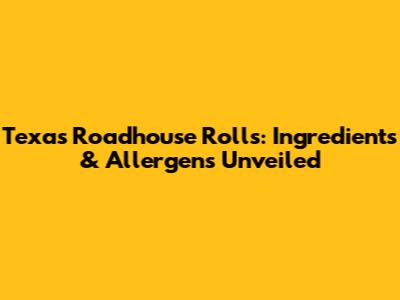 Texas Roadhouse Rolls: Ingredients & Allergens Unveiled