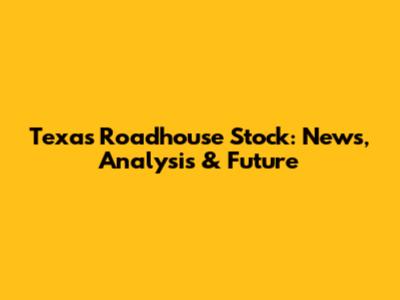 Texas Roadhouse Stock: News, Analysis & Future