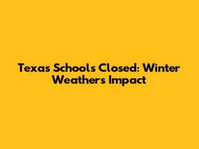 Texas Schools Closed: Winter Weather's Impact