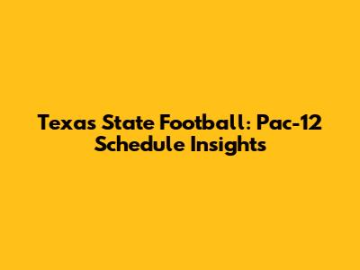 Texas State Football: Pac-12 Schedule Insights