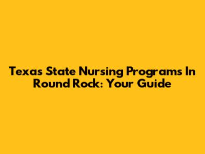 Texas State Nursing Programs In Round Rock: Your Guide