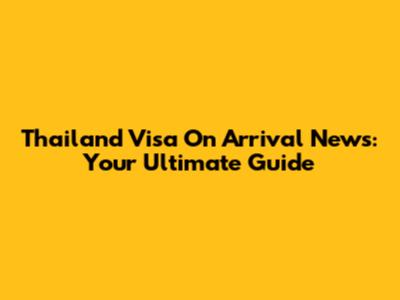 Thailand Visa On Arrival News: Your Ultimate Guide