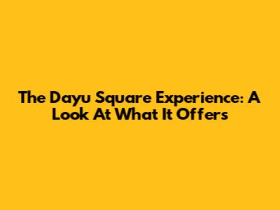 The "Dayu Square" Experience: A Look At What It Offers