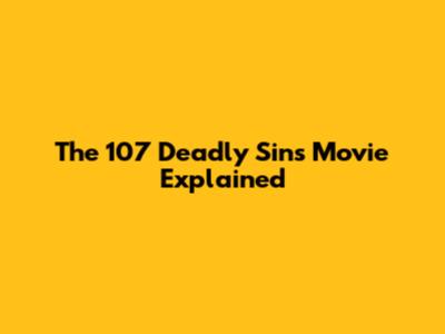 The 107 Deadly Sins Movie Explained