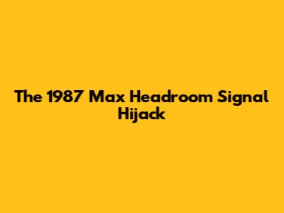 The 1987 Max Headroom Signal Hijack