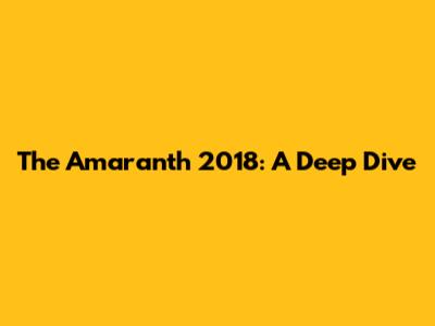 The Amaranth 2018: A Deep Dive