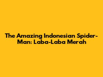 The Amazing Indonesian Spider-Man: Laba-Laba Merah