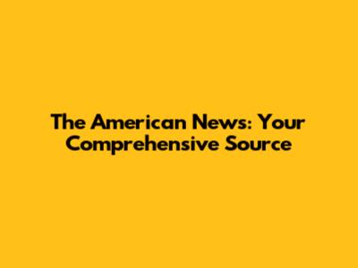 The American News: Your Comprehensive Source