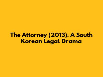 The Attorney (2013): A South Korean Legal Drama