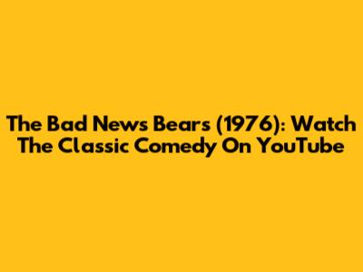 The Bad News Bears (1976): Watch The Classic Comedy On YouTube