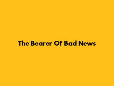 The Bearer Of Bad News