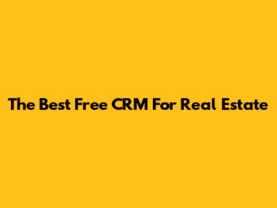 The Best Free CRM For Real Estate