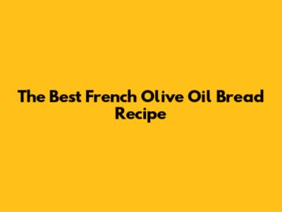 The Best French Olive Oil Bread Recipe