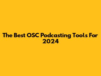 The Best OSC Podcasting Tools For 2024