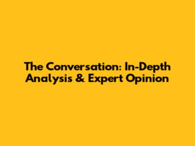 The Conversation: In-Depth Analysis & Expert Opinion