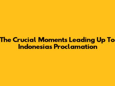 The Crucial Moments Leading Up To Indonesia's Proclamation
