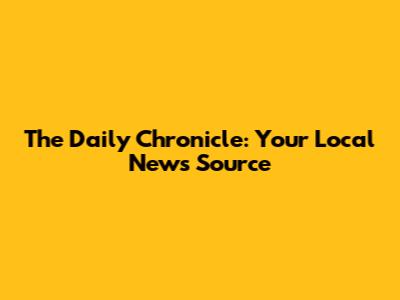 The Daily Chronicle: Your Local News Source