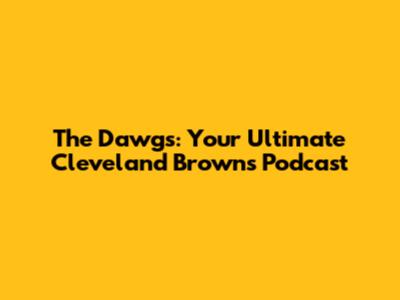 The Dawgs: Your Ultimate Cleveland Browns Podcast