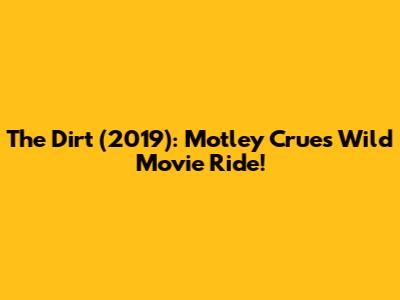 The Dirt (2019): Motley Crue's Wild Movie Ride!