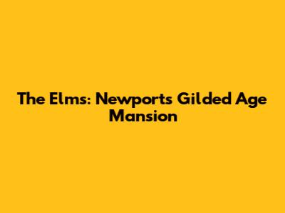 The Elms: Newport's Gilded Age Mansion