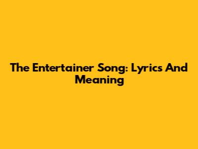 The Entertainer Song: Lyrics And Meaning
