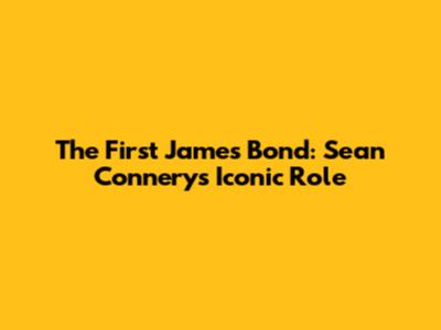 The First James Bond: Sean Connery's Iconic Role