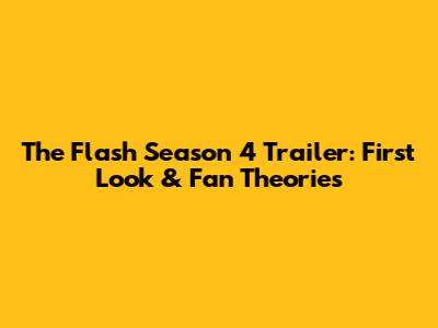 The Flash Season 4 Trailer: First Look & Fan Theories