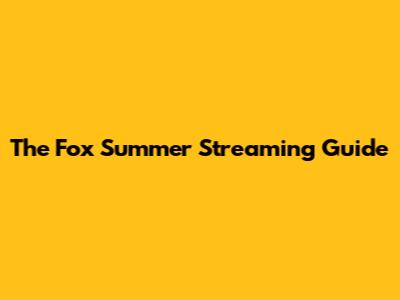 The Fox Summer Streaming Guide
