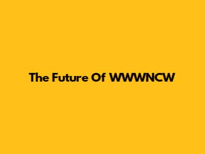 The Future Of WWWNCW