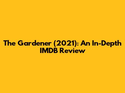 The Gardener (2021): An In-Depth IMDB Review