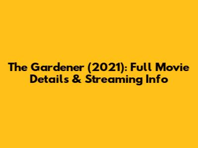 The Gardener (2021): Full Movie Details & Streaming Info