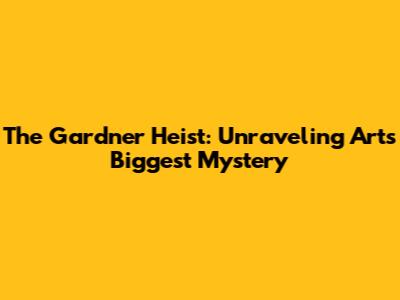 The Gardner Heist: Unraveling Art's Biggest Mystery