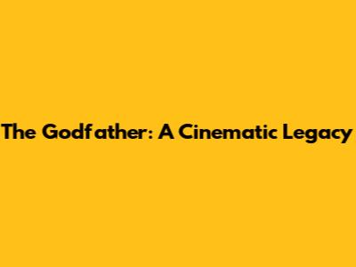The Godfather: A Cinematic Legacy