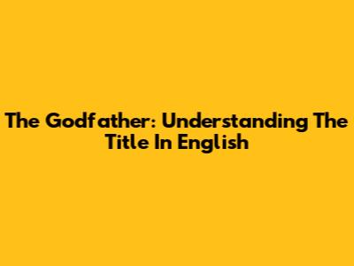 The Godfather: Understanding The Title In English