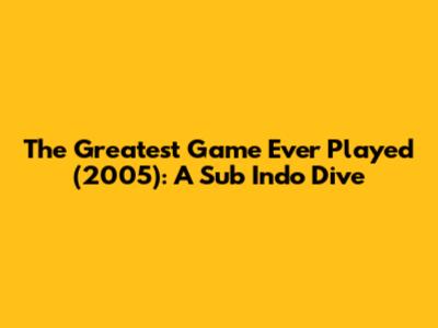 The Greatest Game Ever Played (2005): A Sub Indo Dive