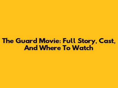 The Guard Movie: Full Story, Cast, And Where To Watch