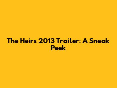The Heirs 2013 Trailer: A Sneak Peek