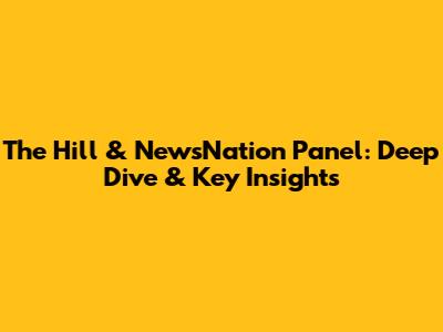 The Hill & NewsNation Panel: Deep Dive & Key Insights