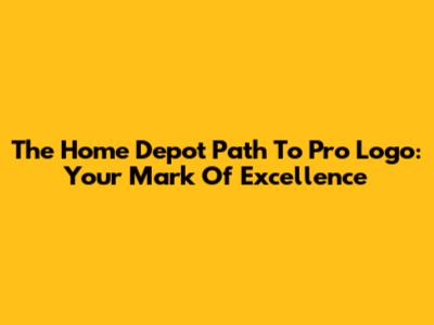 The Home Depot Path To Pro Logo: Your Mark Of Excellence