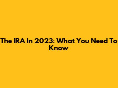The IRA In 2023: What You Need To Know