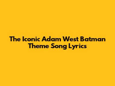 The Iconic Adam West Batman Theme Song Lyrics