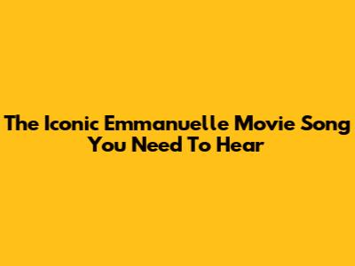 The Iconic Emmanuelle Movie Song You Need To Hear