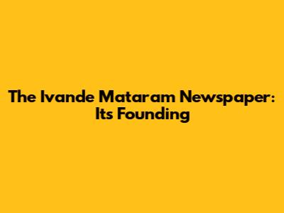 The Ivande Mataram Newspaper: Its Founding