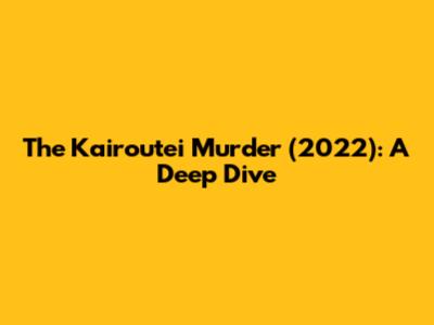 The Kairoutei Murder (2022): A Deep Dive