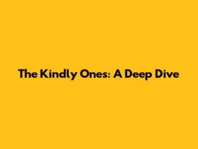 The Kindly Ones: A Deep Dive