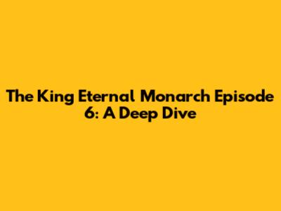 The King Eternal Monarch Episode 6: A Deep Dive