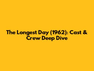 The Longest Day (1962): Cast & Crew Deep Dive