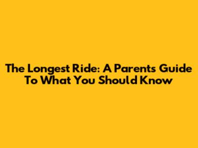 The Longest Ride: A Parent's Guide To What You Should Know